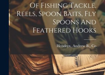 Catalogue Of The Andrew B. Hendryx Co., Manufacturers Of Fishing Tackle, Reels, Spoon Baits, Fly Spoons And Feathered Hooks
