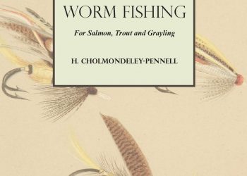 Fly-Fishing and Worm Fishing for Salmon, Trout and Grayling