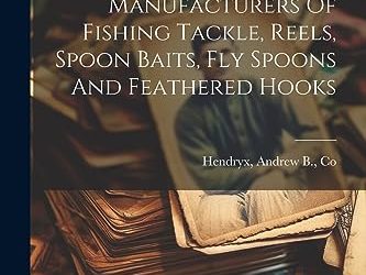 Catalogue Of The Andrew B. Hendryx Co., Manufacturers Of Fishing Tackle, Reels, Spoon Baits, Fly Spoons And Feathered Hooks