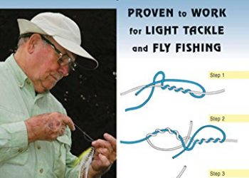 Fishing Knots: Proven to Work for Light Tackle and Fly Fishing