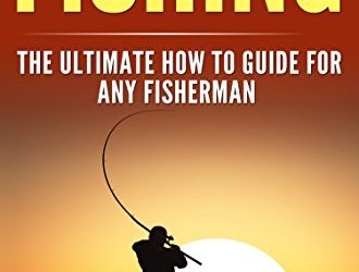 Fishing: The Ultimate How to Guide for Any Fisherman (Deep Sea Fishing, Coarse Fishing, Relaxation Fishing, Fishing Tackle, Do’s and Dont’s of Fishing)