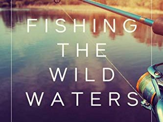 Fishing the Wild Waters: An Angler’s Search for Peace and Adventure in the Wilderness