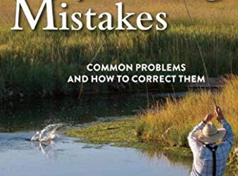 A Guide’s Guide to Fly-Fishing Mistakes: Common Problems and How to Correct Them