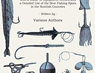 Fly-Fishing the Scottish Lochs – With a Guide to Equipment Needed and a Detailed List of the Best Fishing Spots in the Scottish Counties