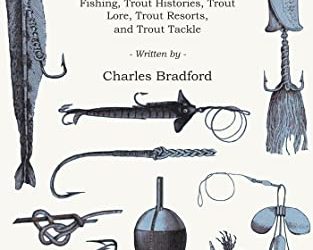 The Determined Angler and the Brook Trout – An Anthological Volume of Trout Fishing, Trout Histories, Trout Lore, Trout Resorts, and Trout Tackle (History of Fishing Series)