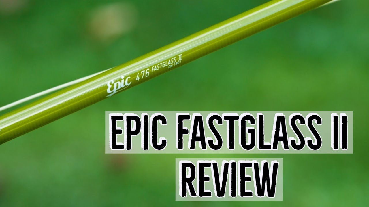 Epic Fast Glass II | Fly Rod Review - Fishing Fly Tackle